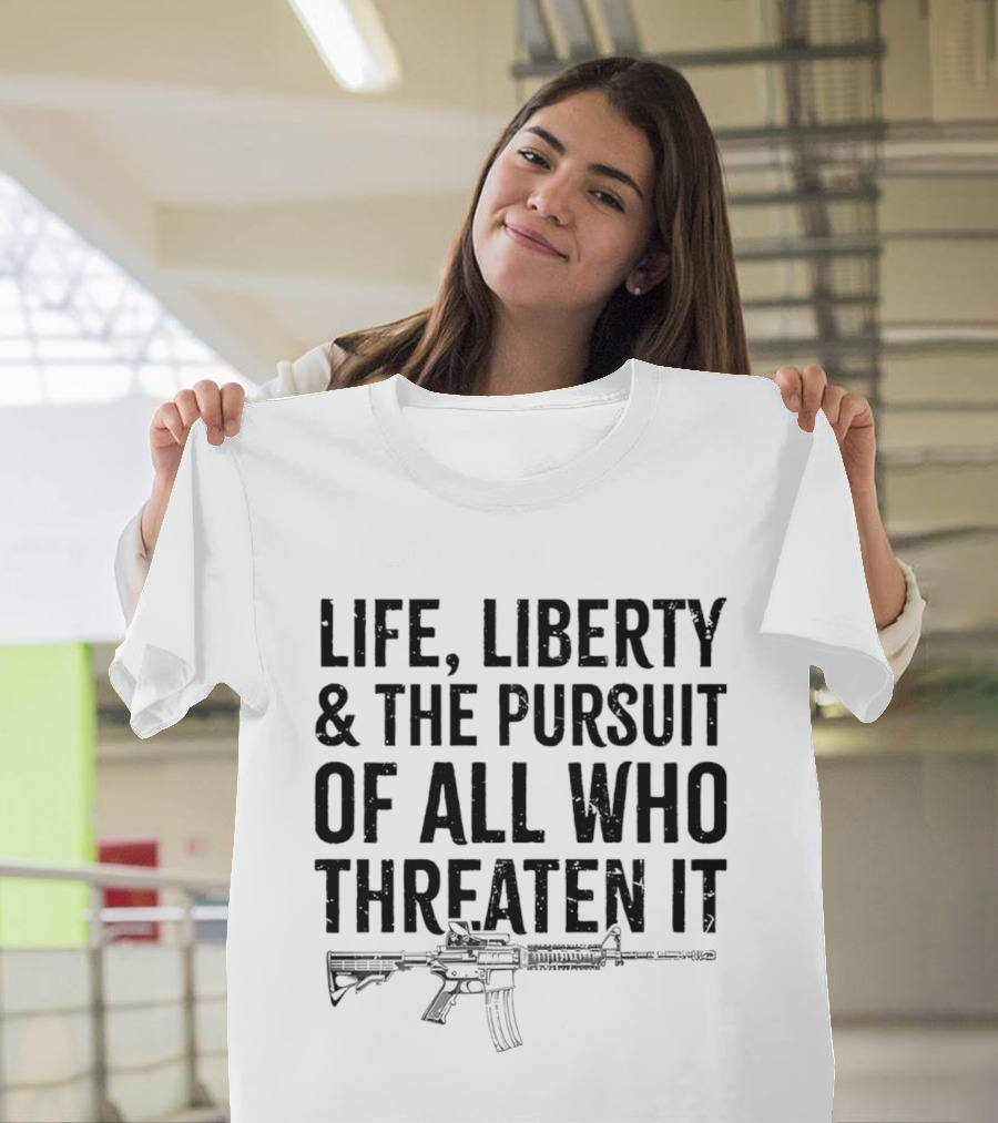 Life Liberty And The Pursuit Of All Who Threaten It With Rifle T-Shirt
