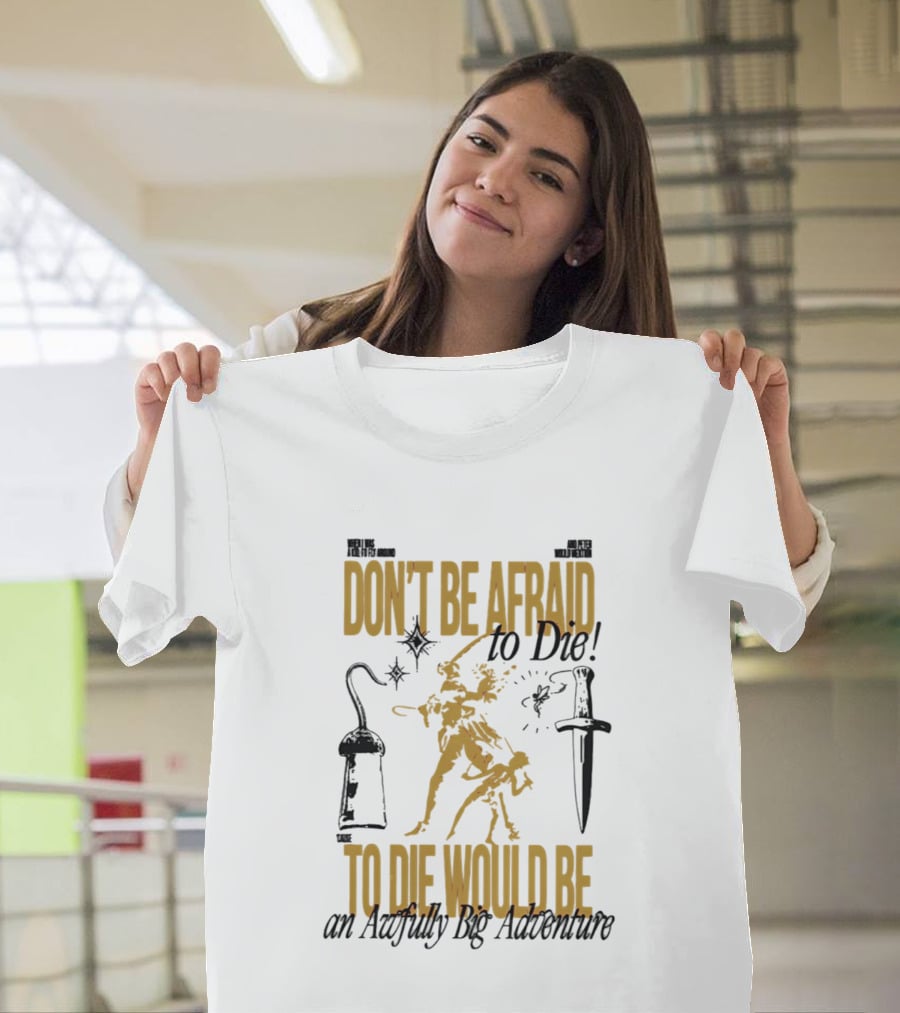 Don't Be Afraid To Die An Awfully Big Adventure T-Shirt