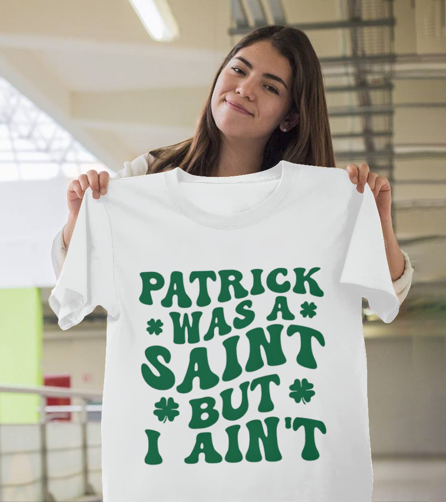 Patrick Was a Saint But I Ain't St. Patrick's Day Humor 2026 T-Shirt