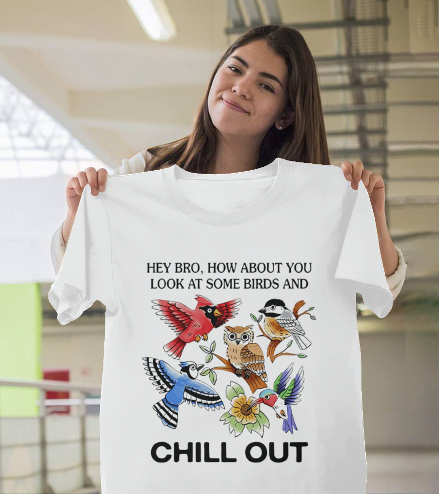 Hey Bro Look At Some Birds And Chill Out T-Shirt