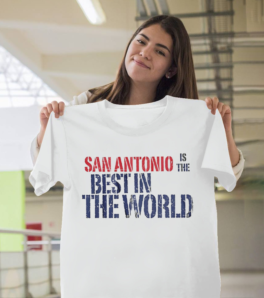 San Antonio Is The Best In The World T-Shirt