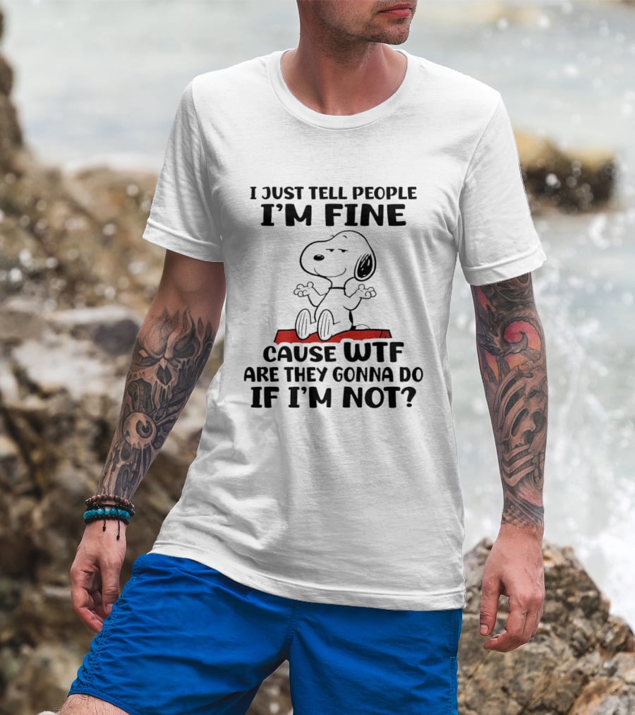 Snoopy I Just Tell People I'm Fine Cause WTF Are They Gonna Do If I'm Not Peanuts T-Shirt