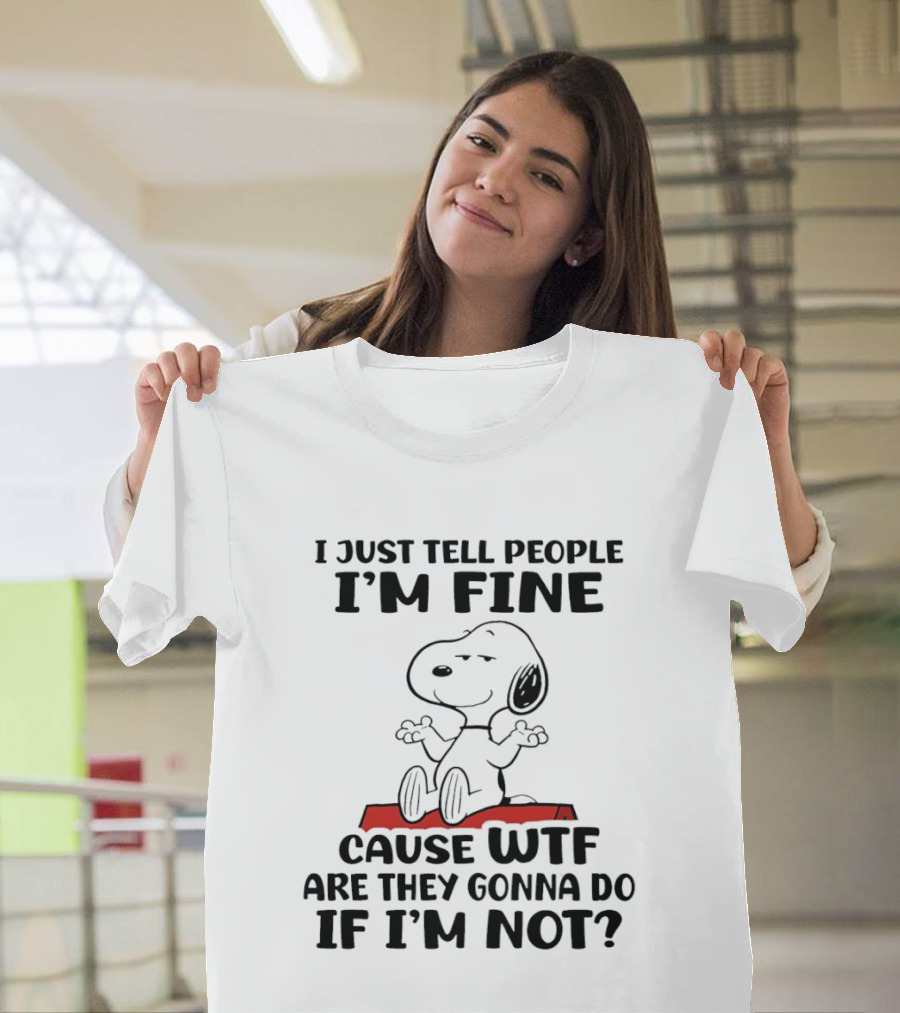 Snoopy I Just Tell People I'm Fine Cause WTF Are They Gonna Do If I'm Not Peanuts T-Shirt