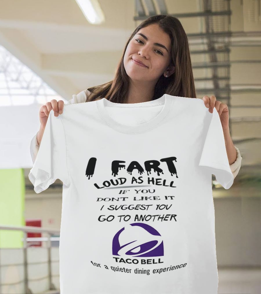 Taco Bell I Fart Loud As Hell If You Don't Like It I Suggest You Go To Another For A Quieter Dining Experience T-Shirt