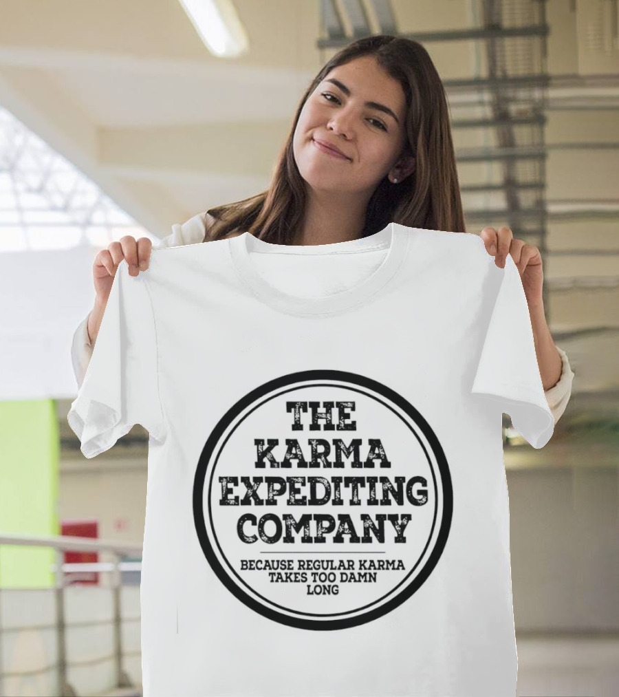 The Karma Expediting Company Because Regular Karma Takes Too Damn Long T-Shirt