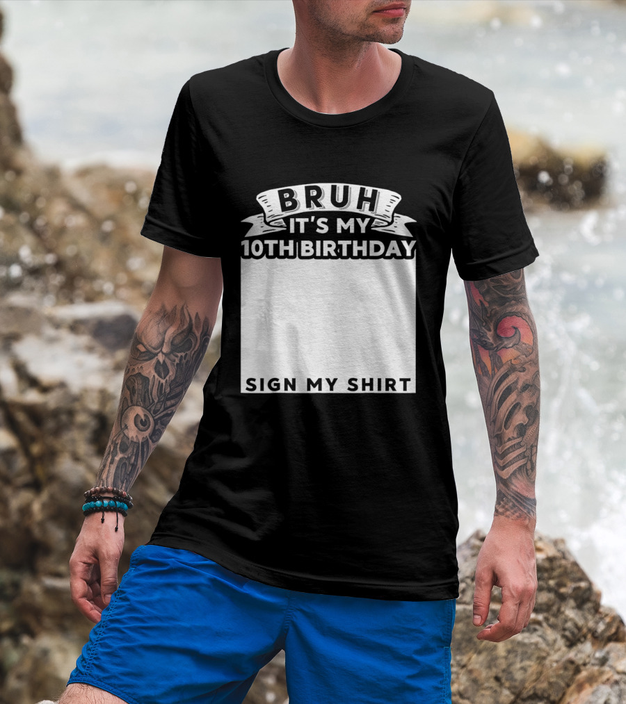 Bruh It's My 10th Birthday Sign My T-Shirt