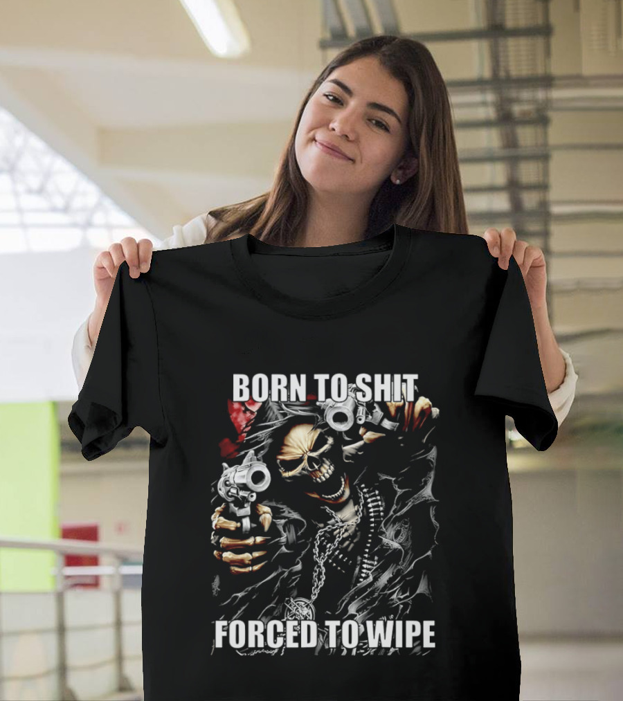 Born To Shit Forced To Wipe Skeleton T-Shirt