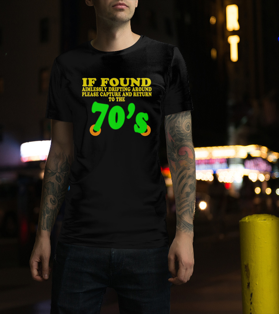 IF FOUND Aimlessly Drifting Around Please Capture And Return To The 70's T-Shirt