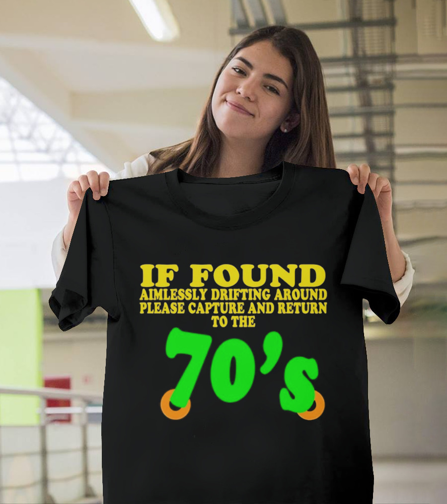 IF FOUND Aimlessly Drifting Around Please Capture And Return To The 70's T-Shirt