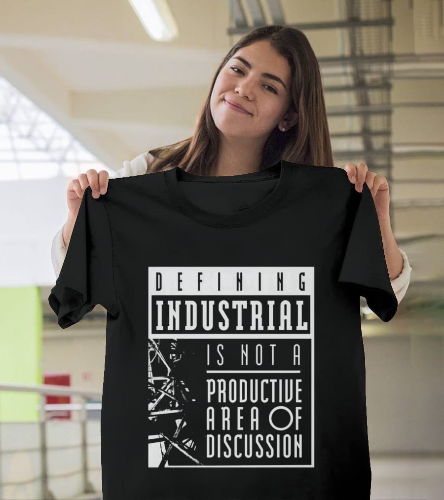 Defihing Industrial Is Not A Productive Area Of Discussion T-Shirt