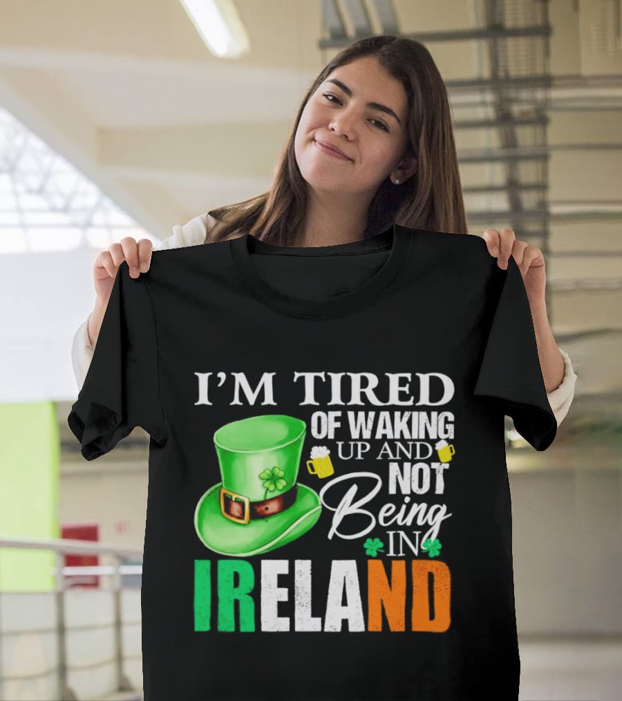 I'm Tired Of Waking Up And Not Being In Ireland St. Patrick's Day Green Hat Beer T-Shirt