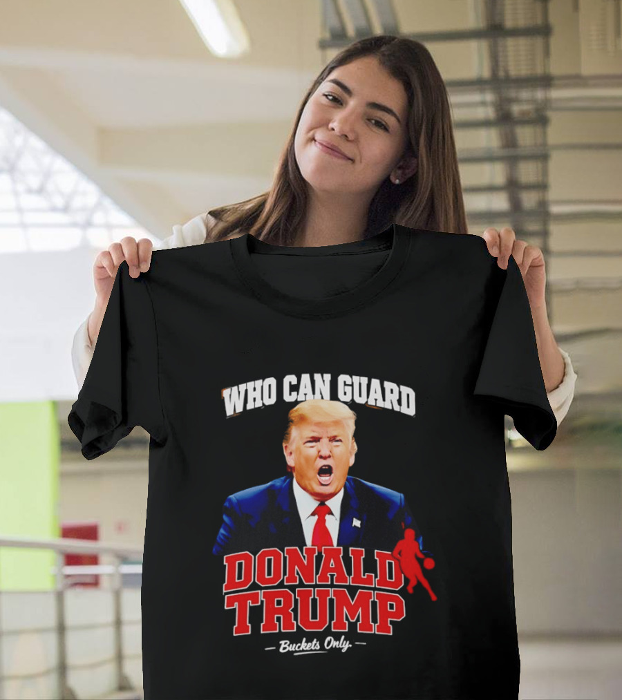 Donald Trump Who Can Guard Buckets Only Basketball T-Shirt