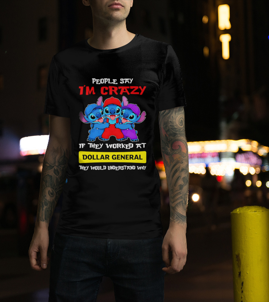 People Say I'm Crazy If They Worked At Dollar General They Would Understand Why T-Shirt
