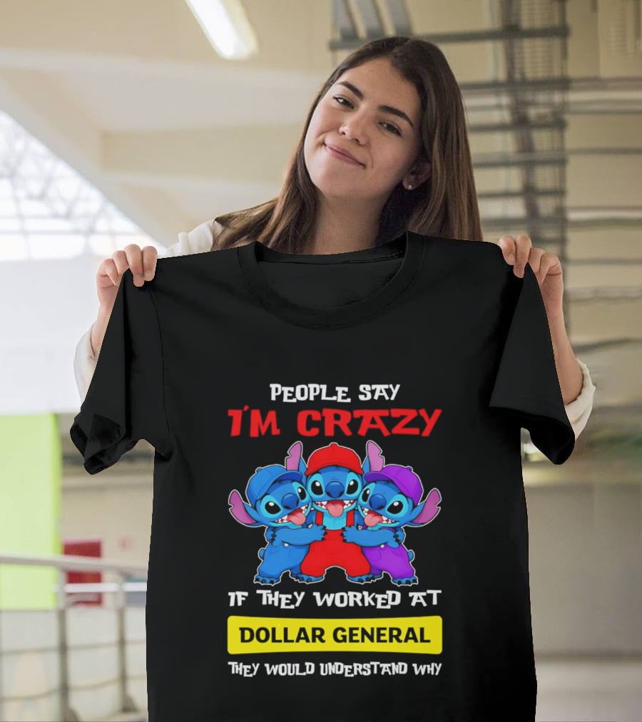 People Say I'm Crazy If They Worked At Dollar General They Would Understand Why T-Shirt