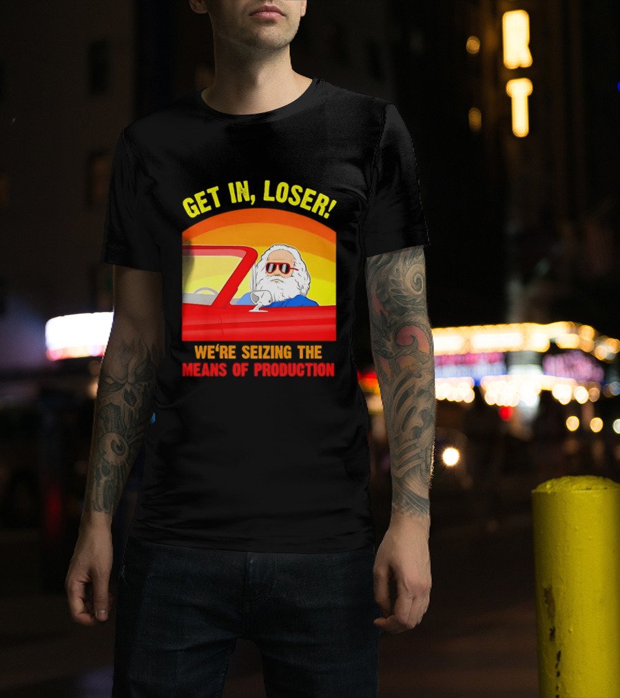 Get In Loser Karl Marx Driving Red Car Seizing The Means Of Production T-Shirt