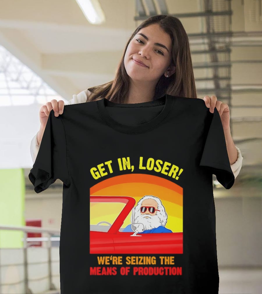 Get In Loser Karl Marx Driving Red Car Seizing The Means Of Production T-Shirt