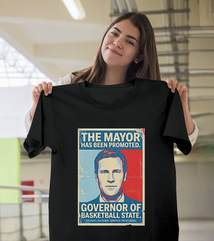 The Mayor Has Been Promoted Governor Of Basketball State Football Is A Hobby Hoops Is The Religion T-Shirt