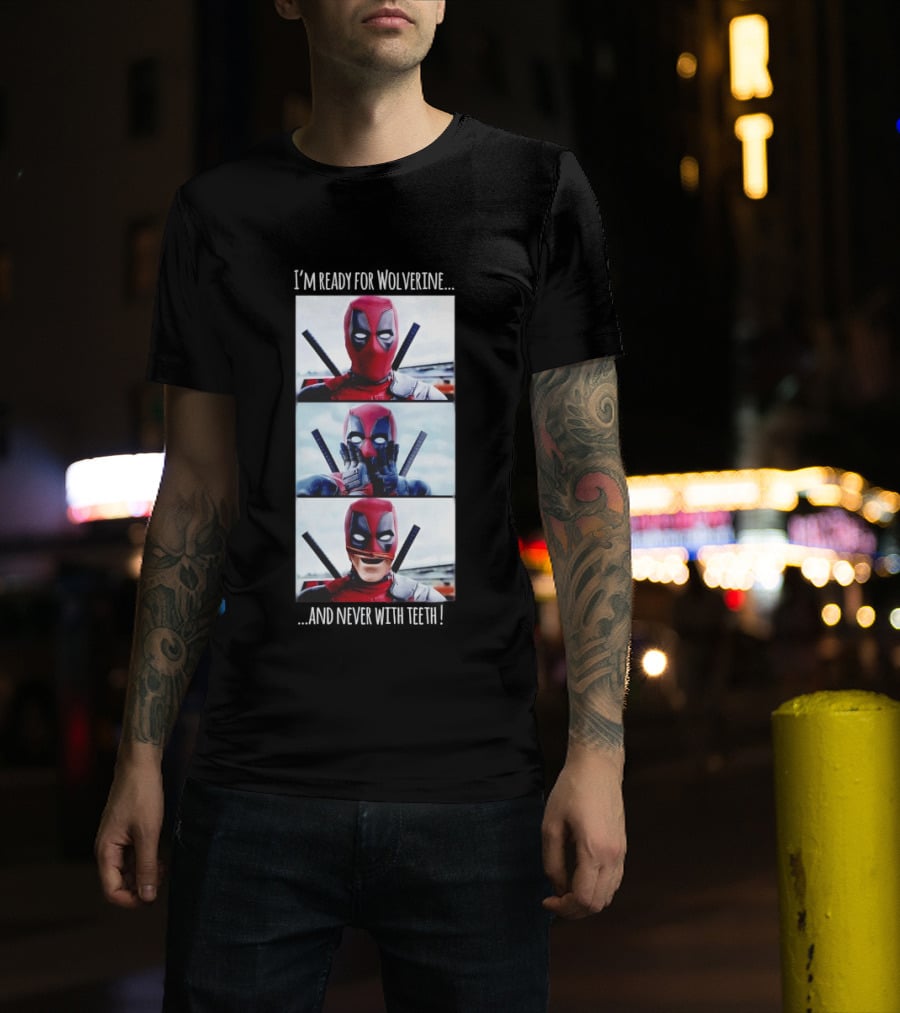 Deadpool I'm Ready For Wolverine Never With Teeth Comic Humor T-Shirt