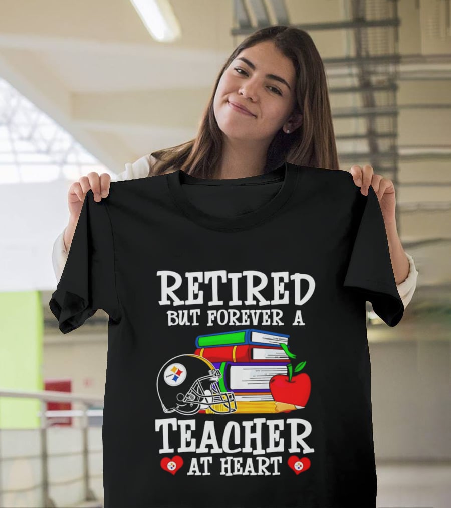 Pittsburgh Steelers Retired But Forever A Teacher At Heart Football And Education T-Shirt