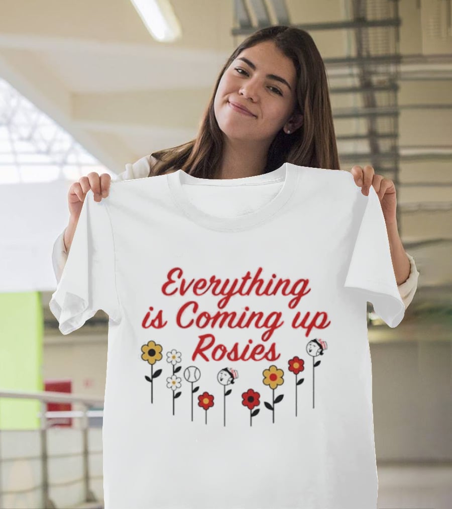 Everything Is Coming Up Rosies Flower T-Shirt