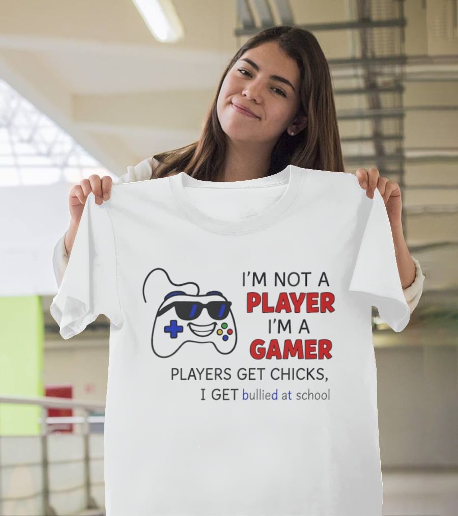 I'm Not A Player I'm A Gamer Players Get Chicks I Get Bullied At School Gamepad T-Shirt