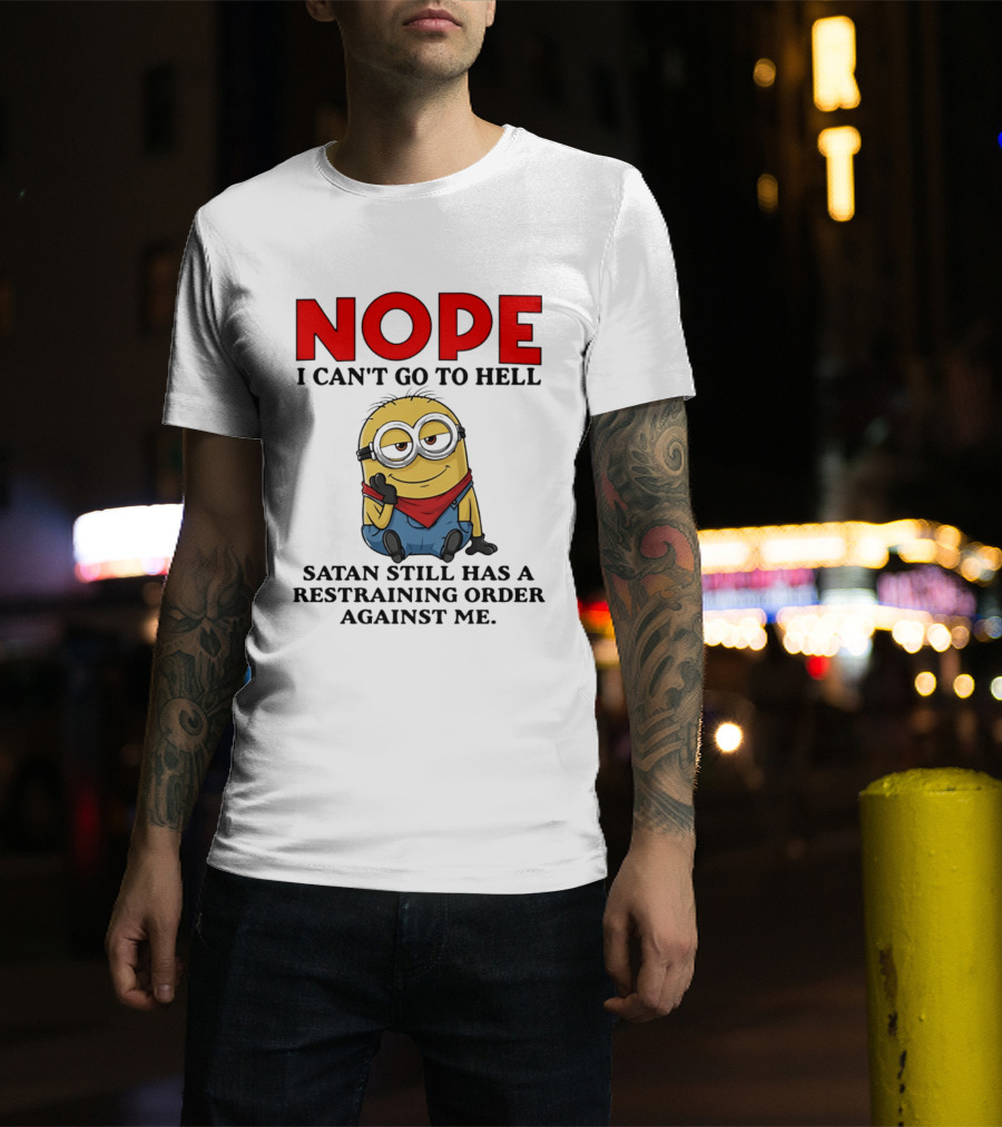 NOPE I Can't Go To Hell Restraining Order Against Me Minion T-Shirt