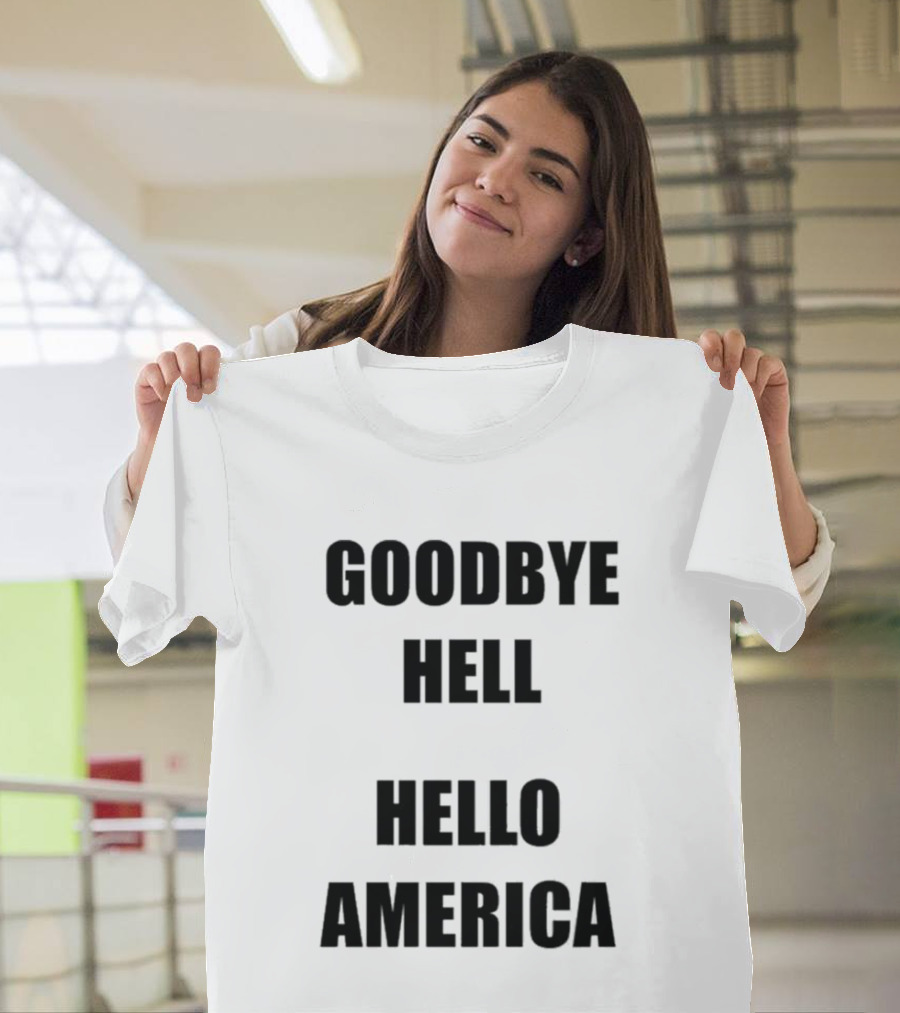 Goodbye Hell Hello America T-Shirt