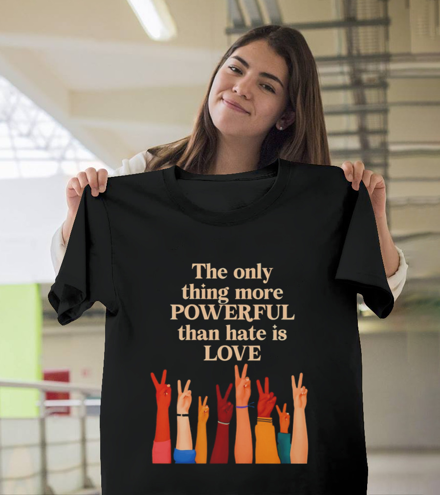 The Only Thing More Powerful Than Hate Is Love With Diversity Hands Raised In Peace Sign T-Shirt