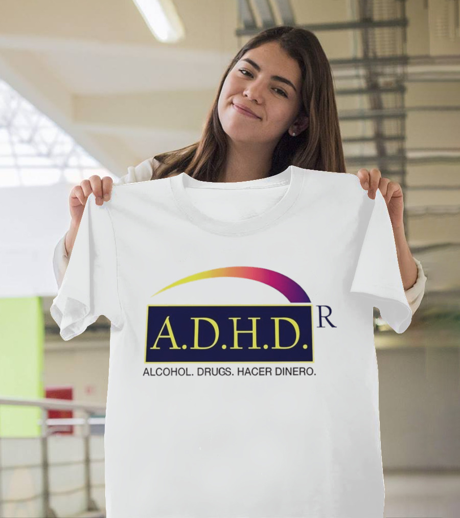 ADHD Alcohol Drugs Hacer Dinero Humor T-Shirt