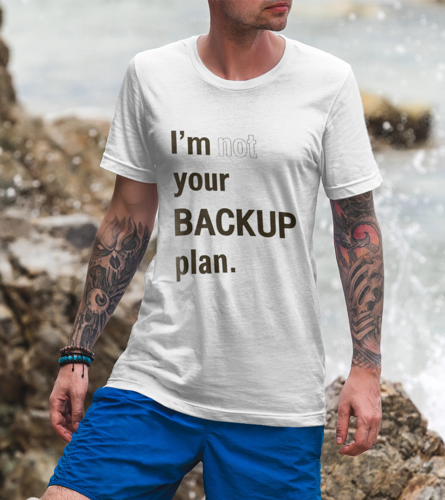 I'm Not Your Backup Plan Bold Assertive T-Shirt