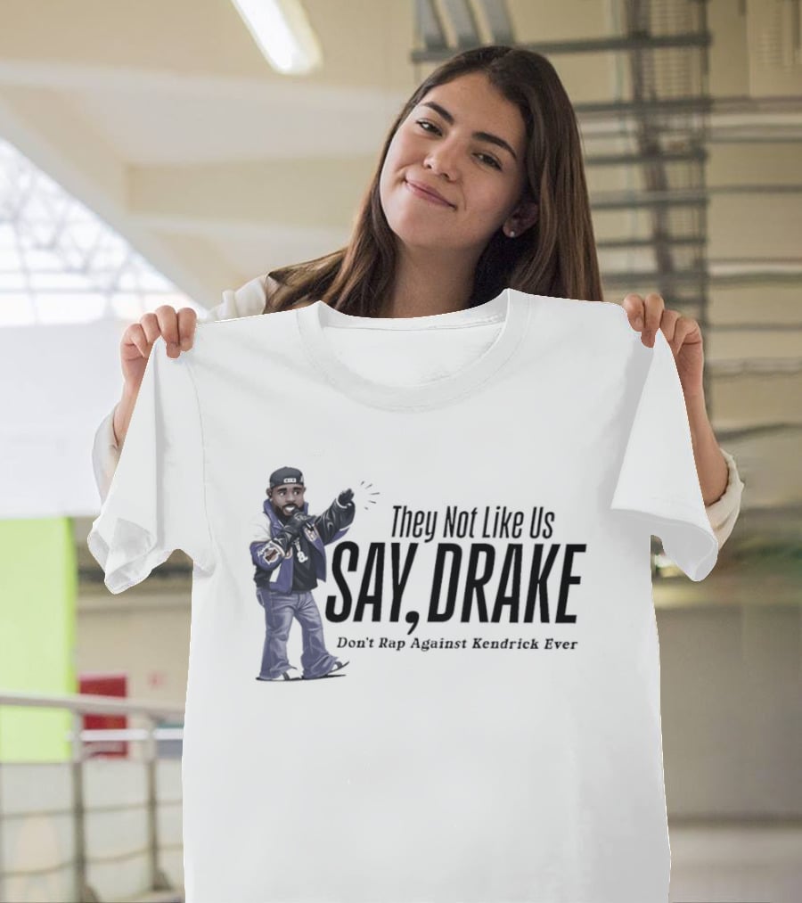 They Not Like Us Say Drake Don't Rap Against Kendrick Ever T-Shirt