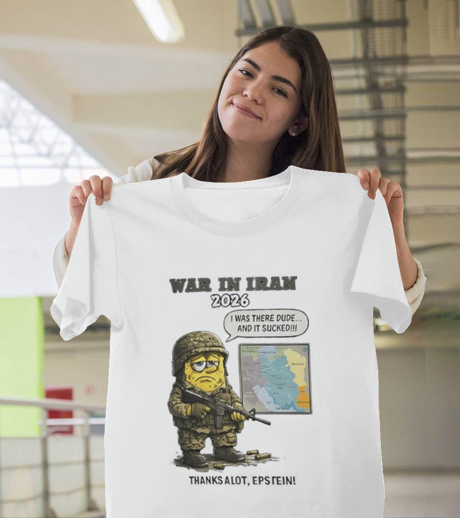 War In Iran 2026 I Was There Dude And It Sucked Thanks A Lot Epstein T-Shirt