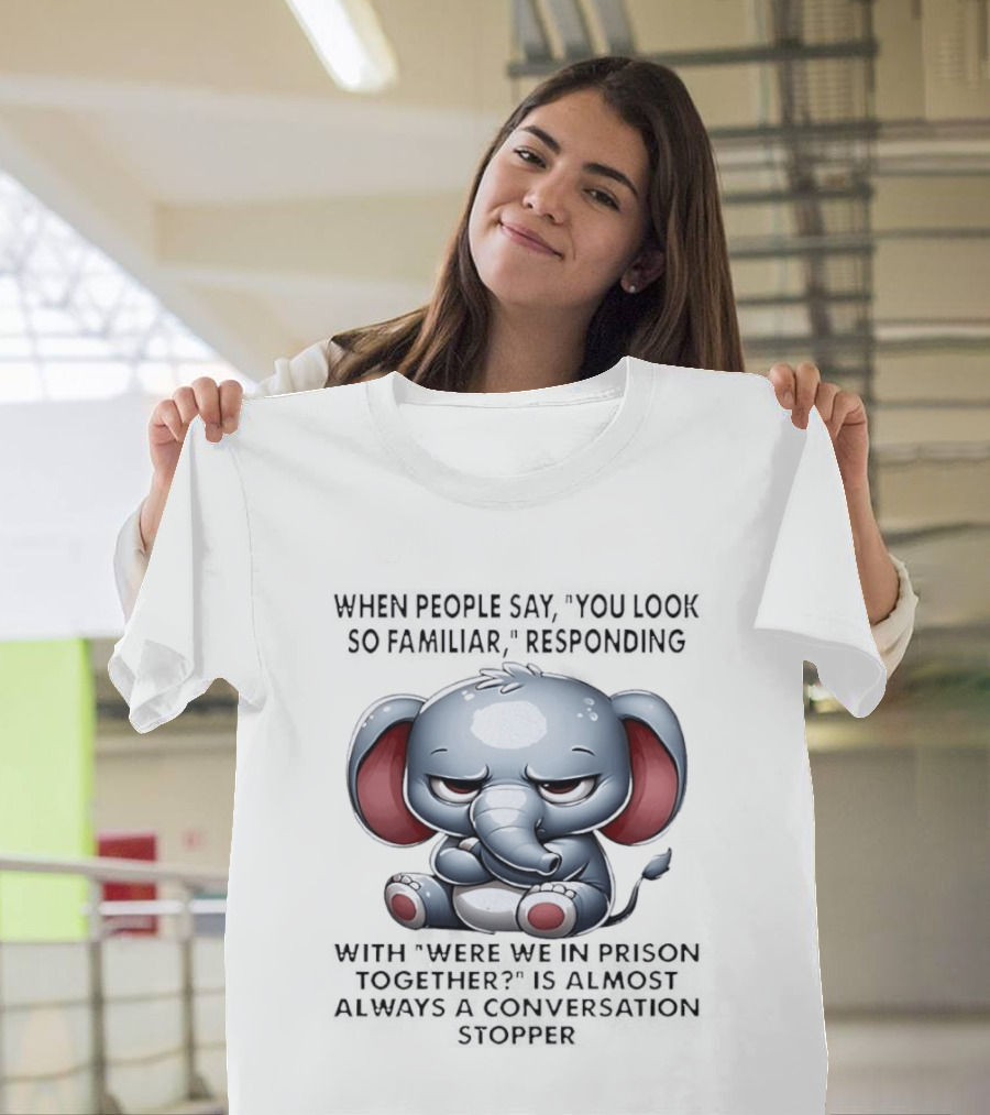 Grumpy Elephant Humor Were We In Prison Together Familiarity Response T-Shirt