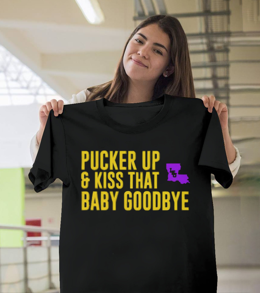 LSU Pucker Up & Kiss That Baby Goodbye Purple Yellow Louisiana T-Shirt