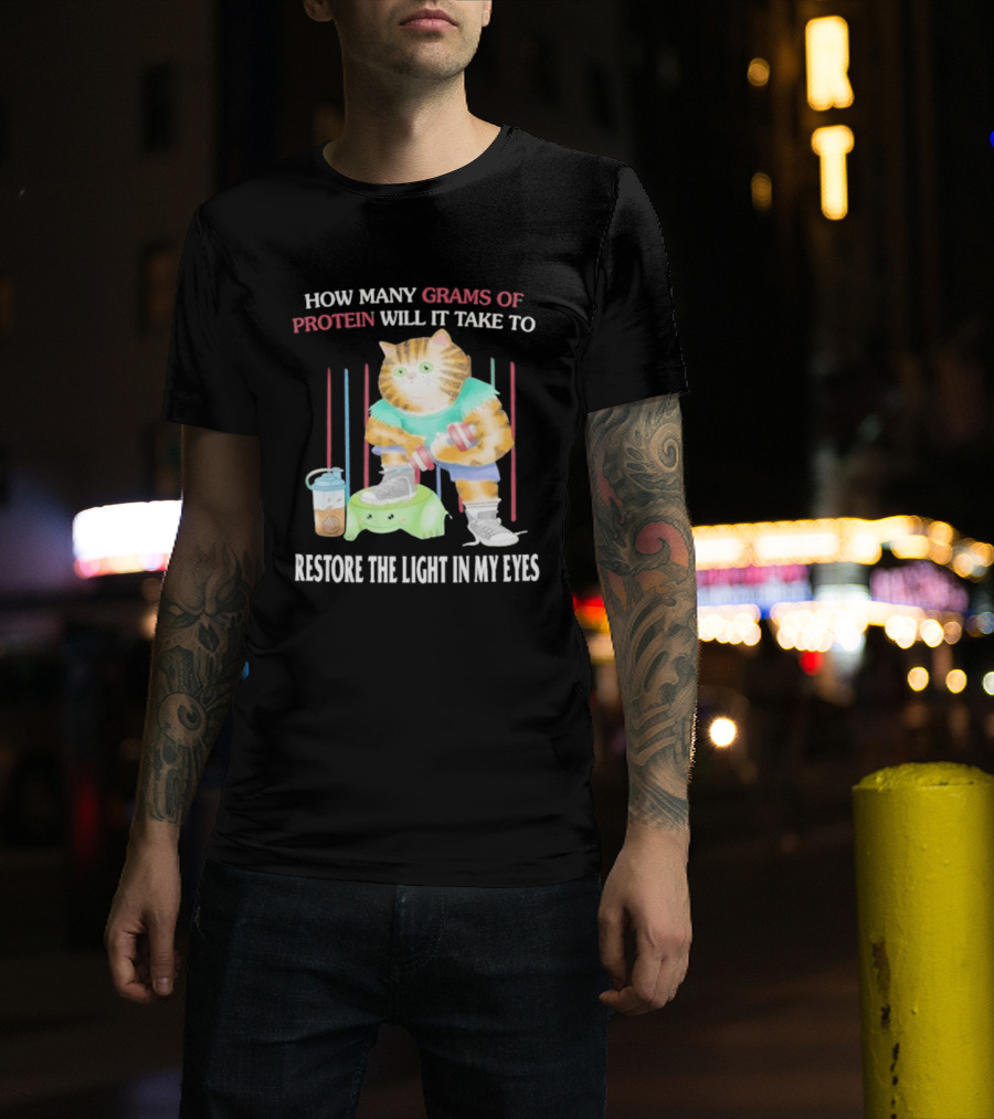 How Many Grams Of Protein Will It Take To Restore The Light In My Eyes Buff Cat Meme Gym T-Shirt