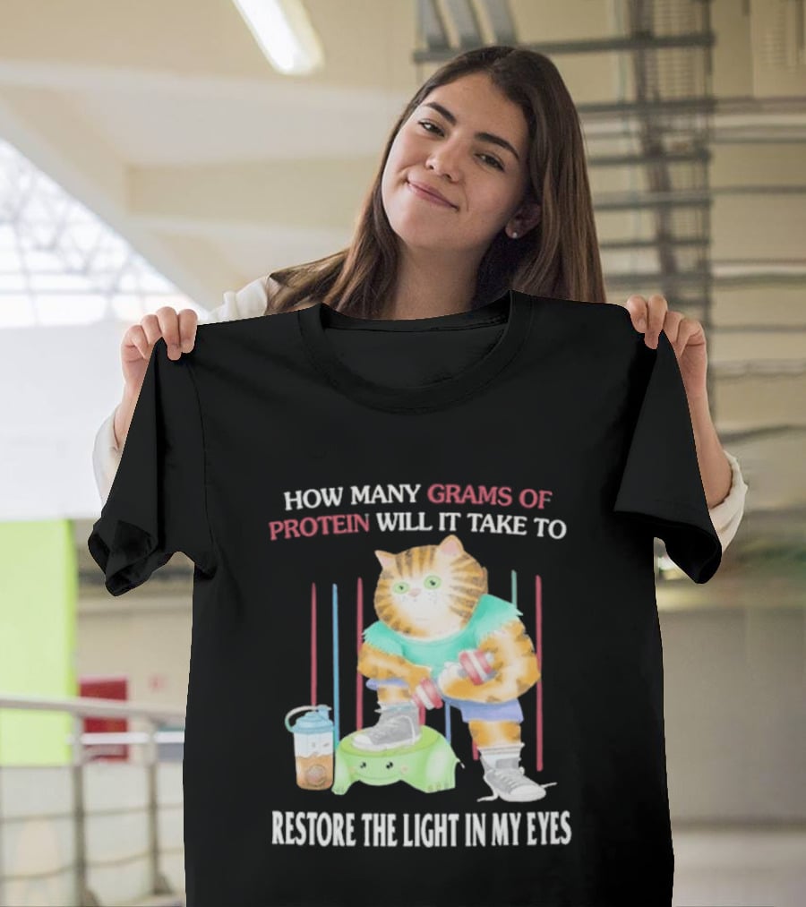 How Many Grams Of Protein Will It Take To Restore The Light In My Eyes Buff Cat Meme Gym T-Shirt