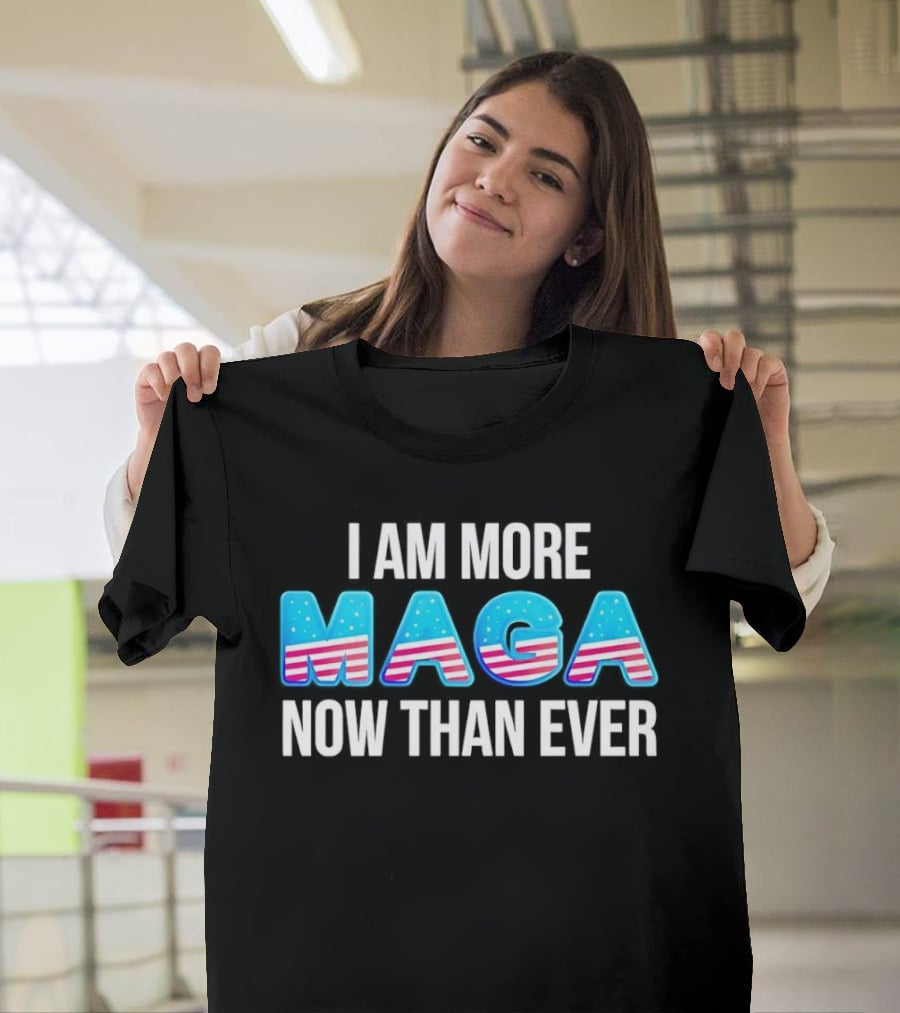 I Am More MAGA Now Than Ever Stars And Stripes T-Shirt