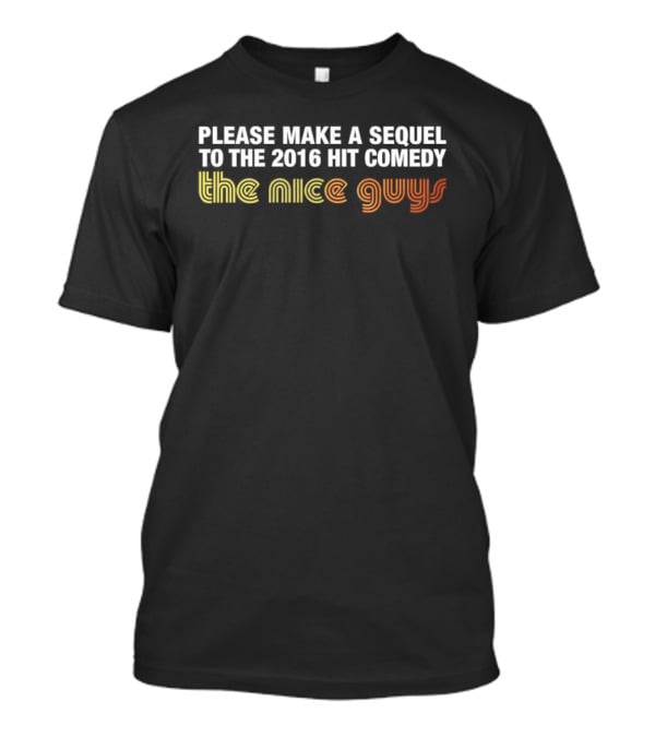 Please Make A Sequel To The 2016 Hit Comedy The Nice Guys T-Shirt