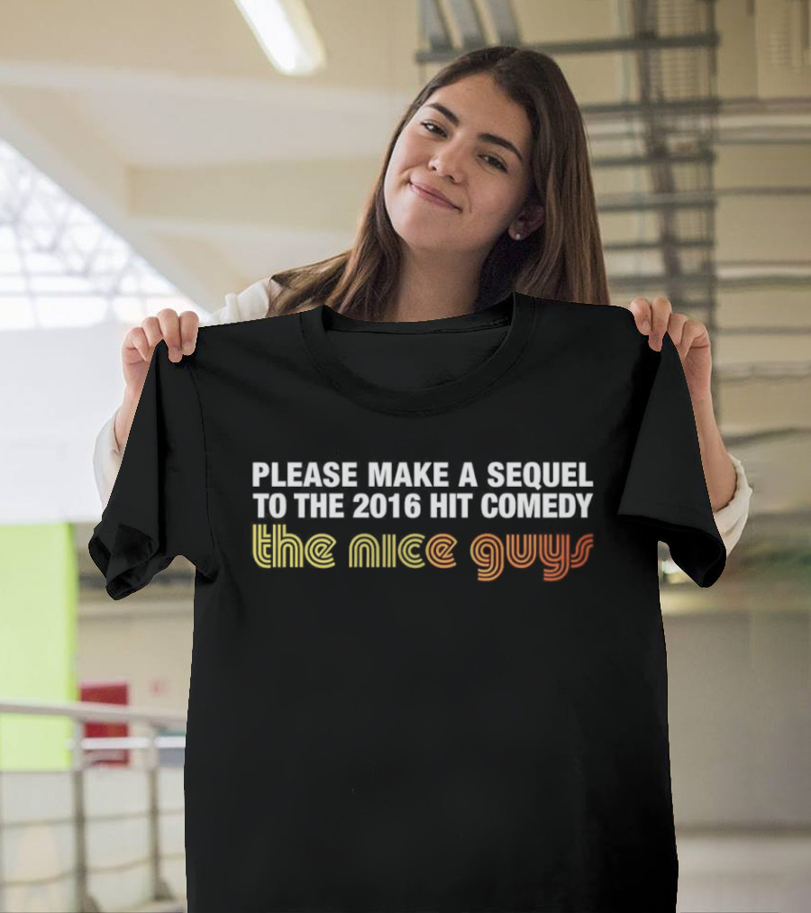 Please Make A Sequel To The 2016 Hit Comedy The Nice Guys T-Shirt