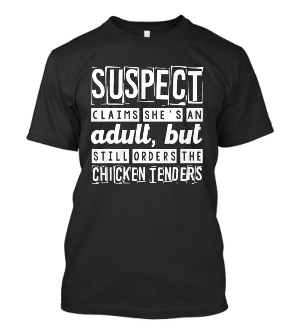 Suspect Claims She's An Adult But Still Orders The Chicken Tenders T-Shirt