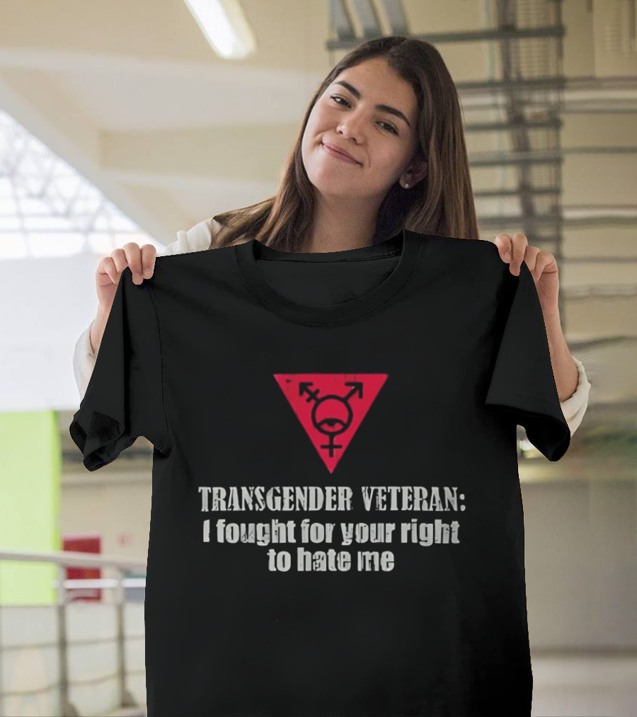 Transgender Veteran Fought For Your Right To Hate Me Red Triangle T-Shirt