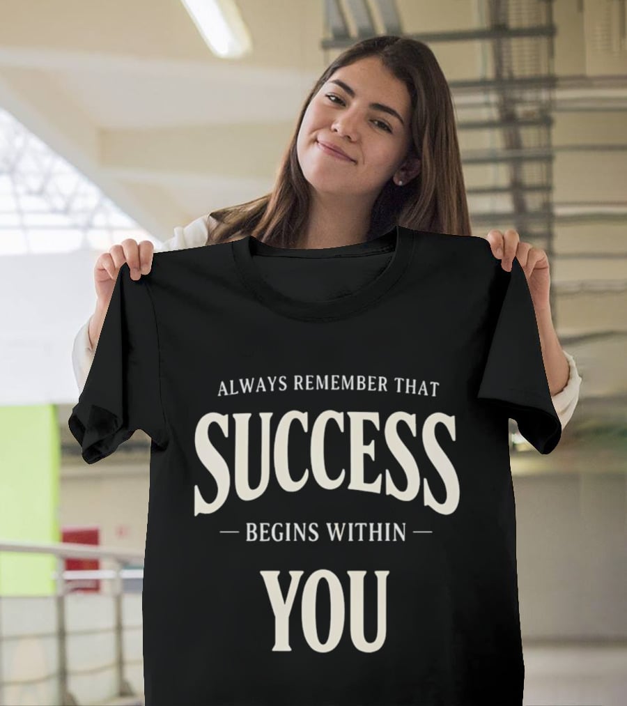 Always Remember That Success Begins Within You T-Shirt