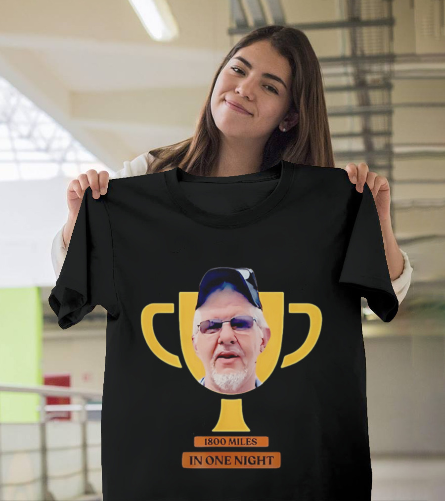 Uncle Rob The Trucker Trophy 1800 Miles In One Night T-Shirt
