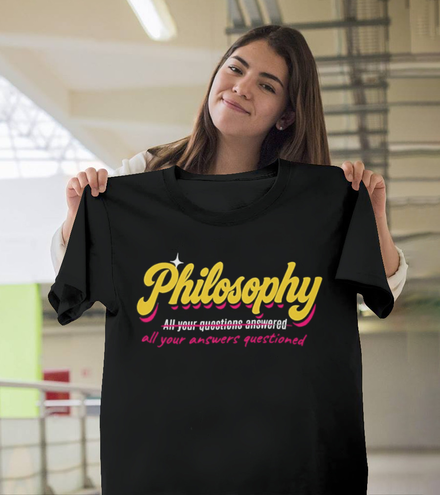Philosophy All Your Questions Answered All Your Answers Questioned T-Shirt