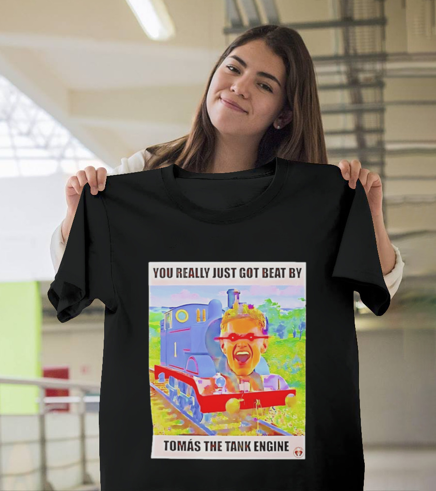 You Really Just Got Beat By TomÁs The Tank Engine T-Shirt