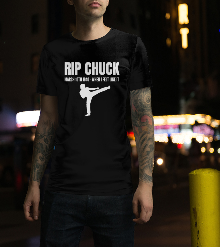 RIP Chuck March 10th 1940 When I Felt Like It Kick T-Shirt