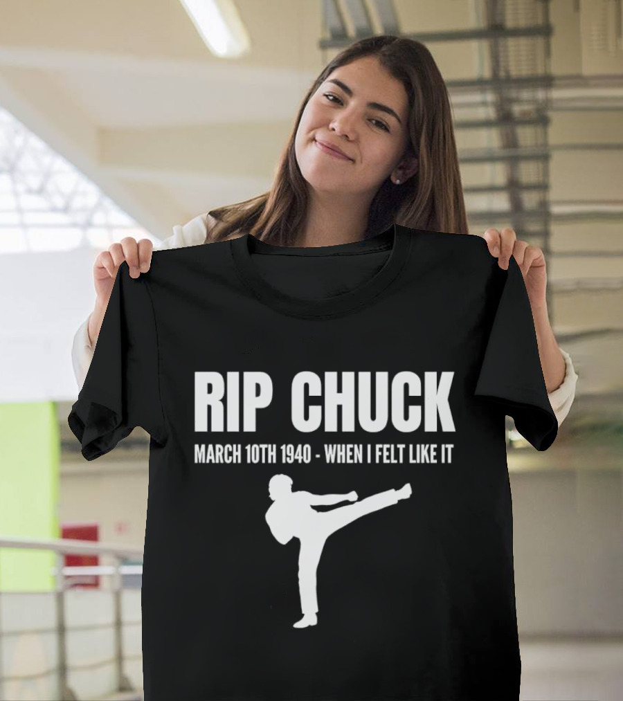 RIP Chuck March 10th 1940 When I Felt Like It Kick T-Shirt