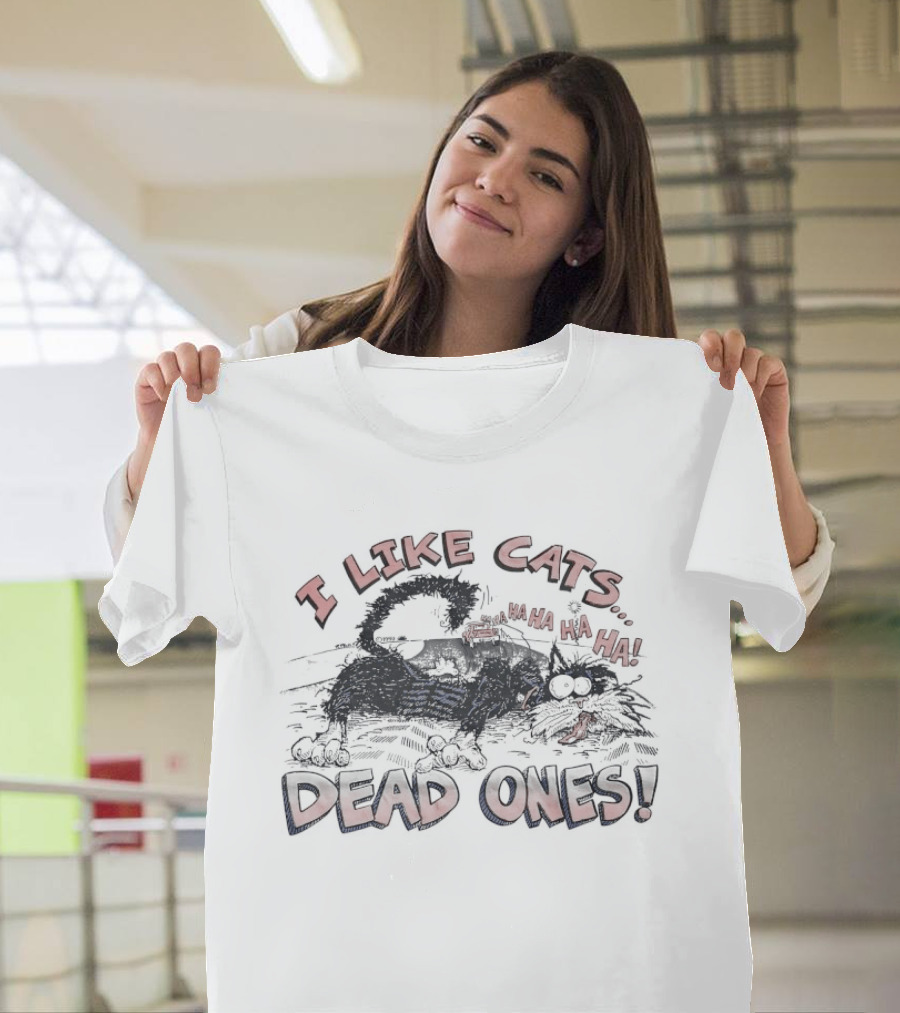 I Like Cats Dead Ones Ha Ha Ha T-Shirt