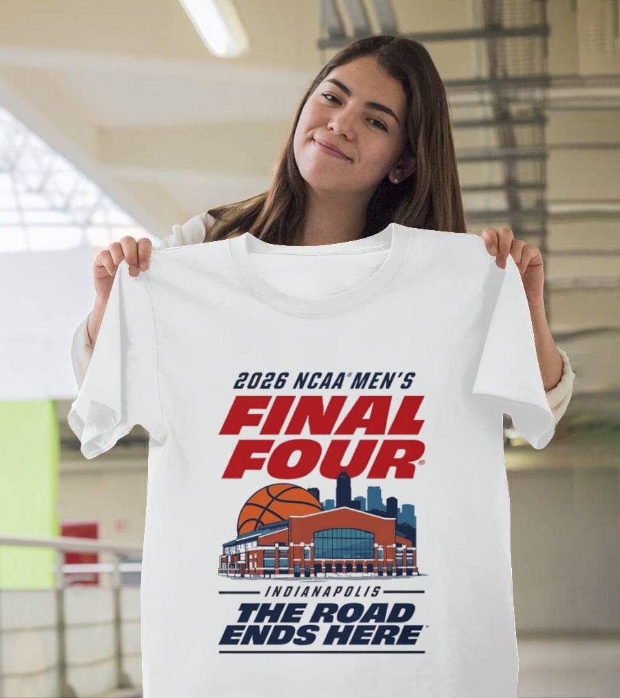 2026 NCAA Men's Final Four Indianapolis The Road Ends Here T-Shirt