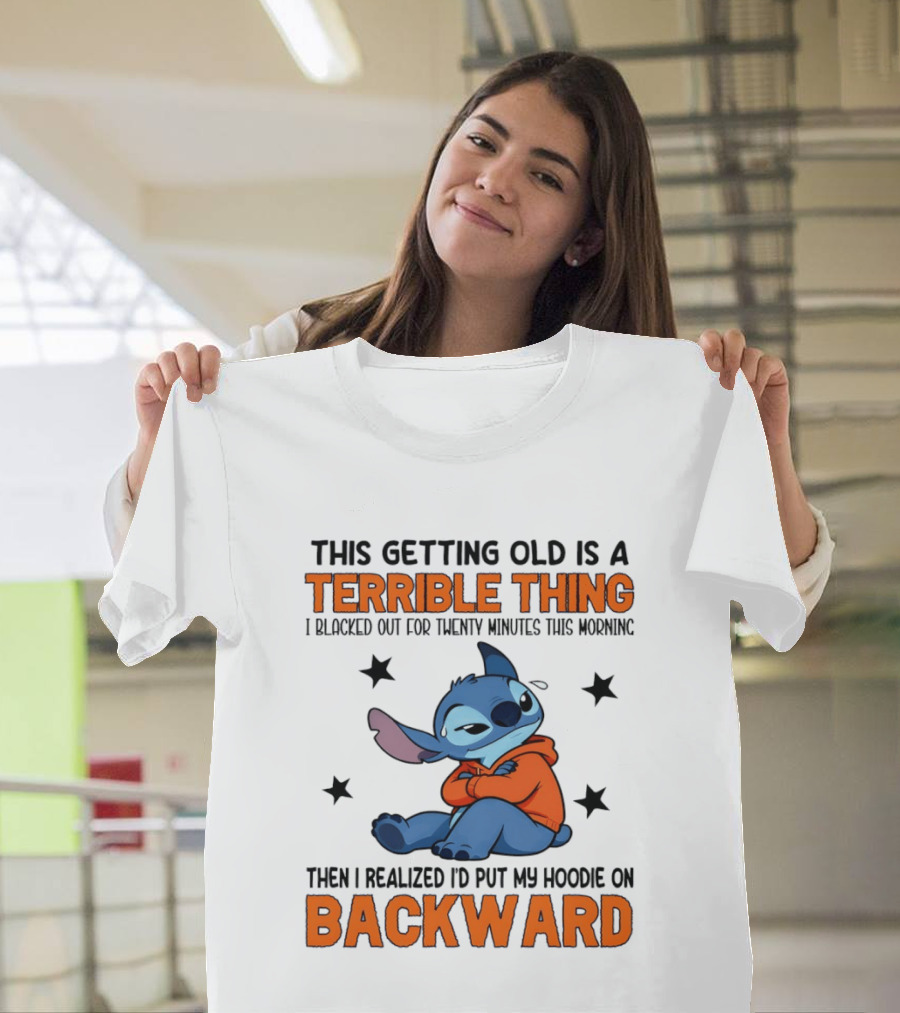 Stitch This Getting Old Is A Terrible Thing I Blacked Out For Twenty Minutes Then I Realized I'd Put My On Backward T-Shirt